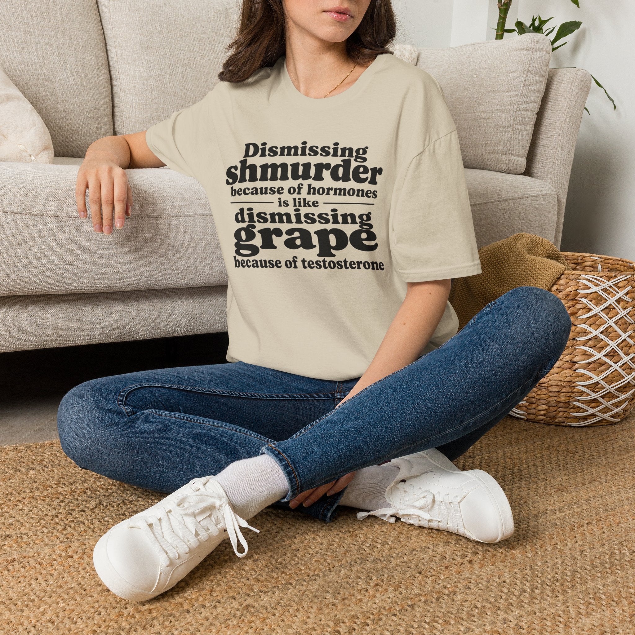 T-Shirt — "Dismissing Shmurder Because of Hormones Is Like Dismissing Grape" Feminist Humor Tee
