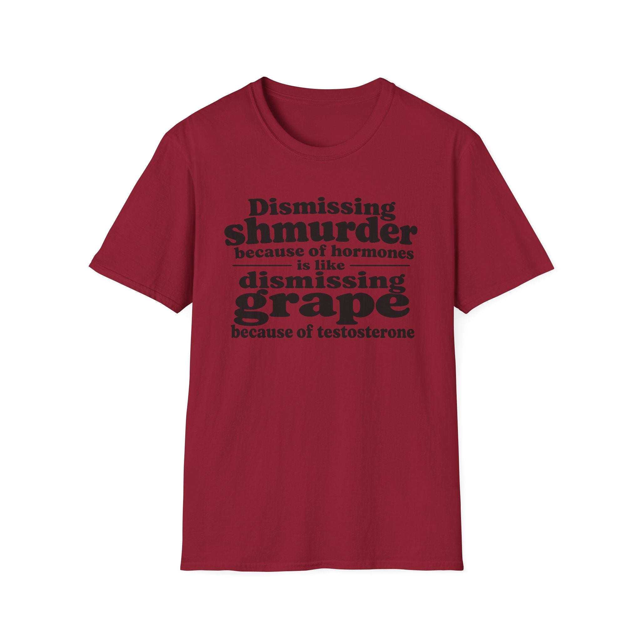 T-Shirt — "Dismissing Shmurder Because of Hormones Is Like Dismissing Grape" Feminist Humor Tee