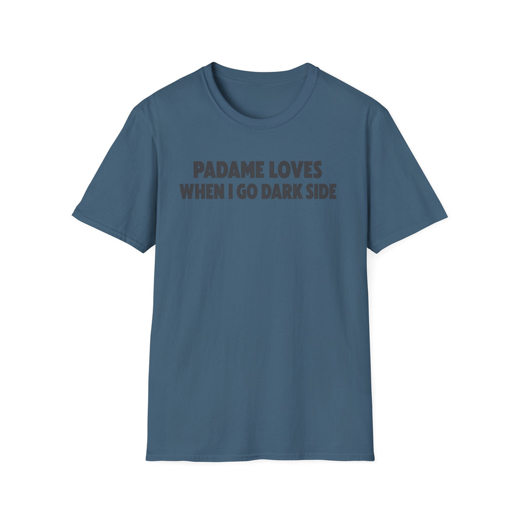 Padame Loves When I Go Dark Side T-Shirt
