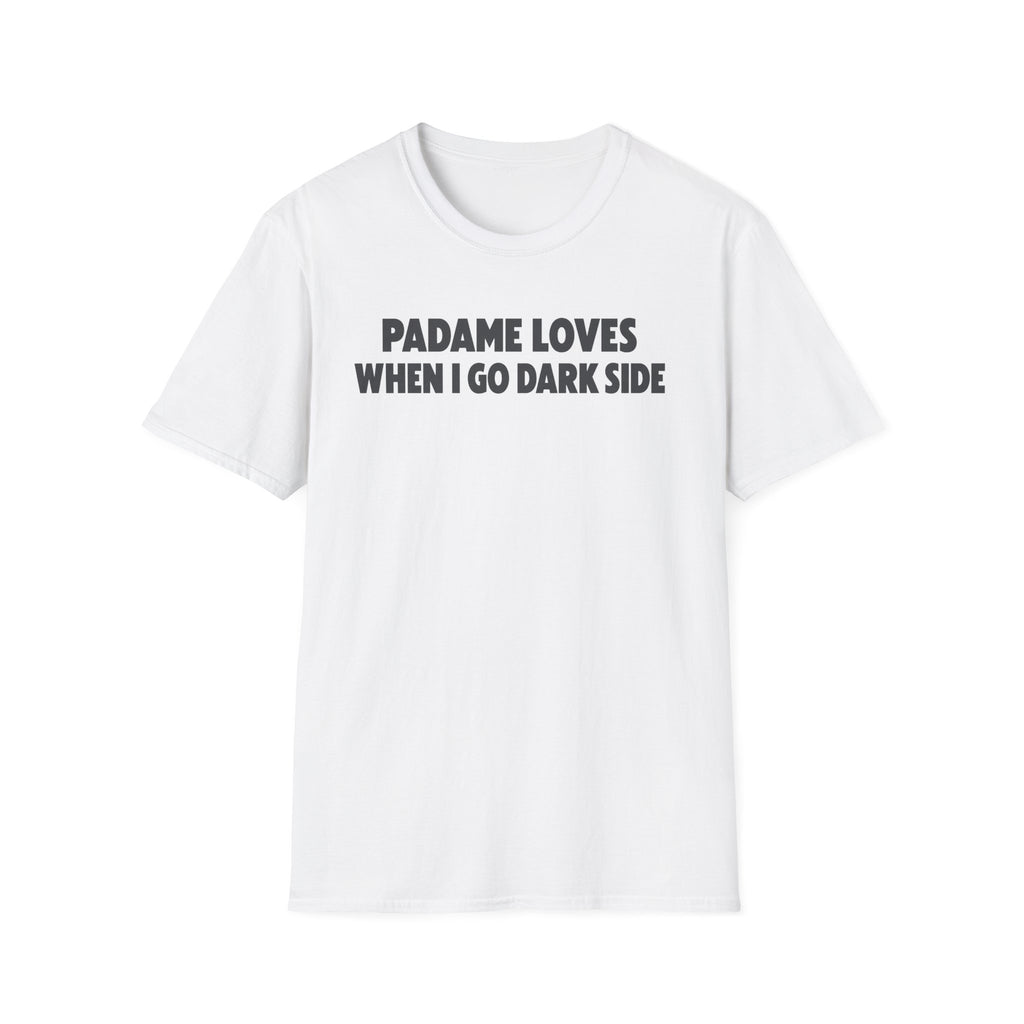 Padame Loves When I Go Dark Side T-Shirt