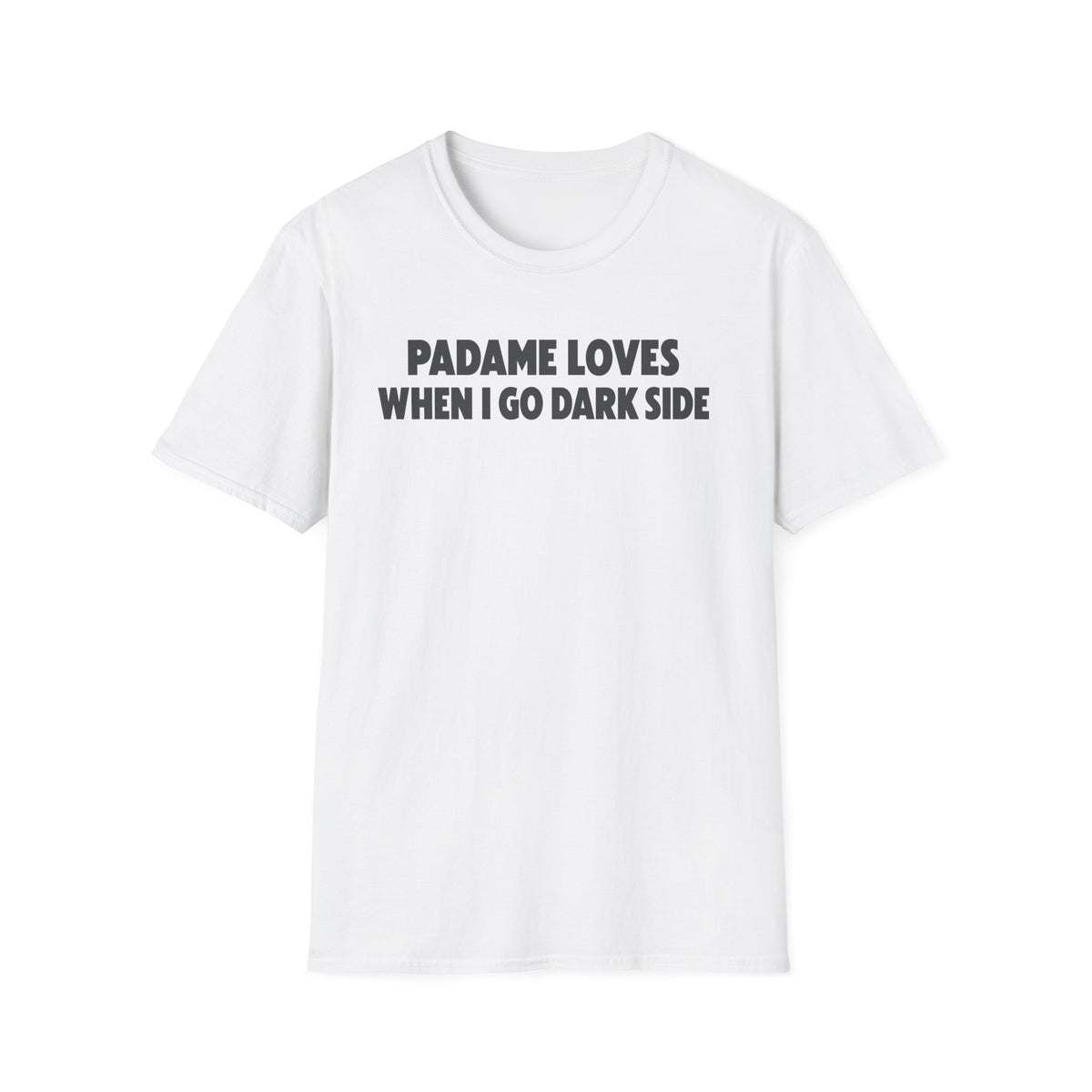 Padame Loves When I Go Dark Side T-Shirt