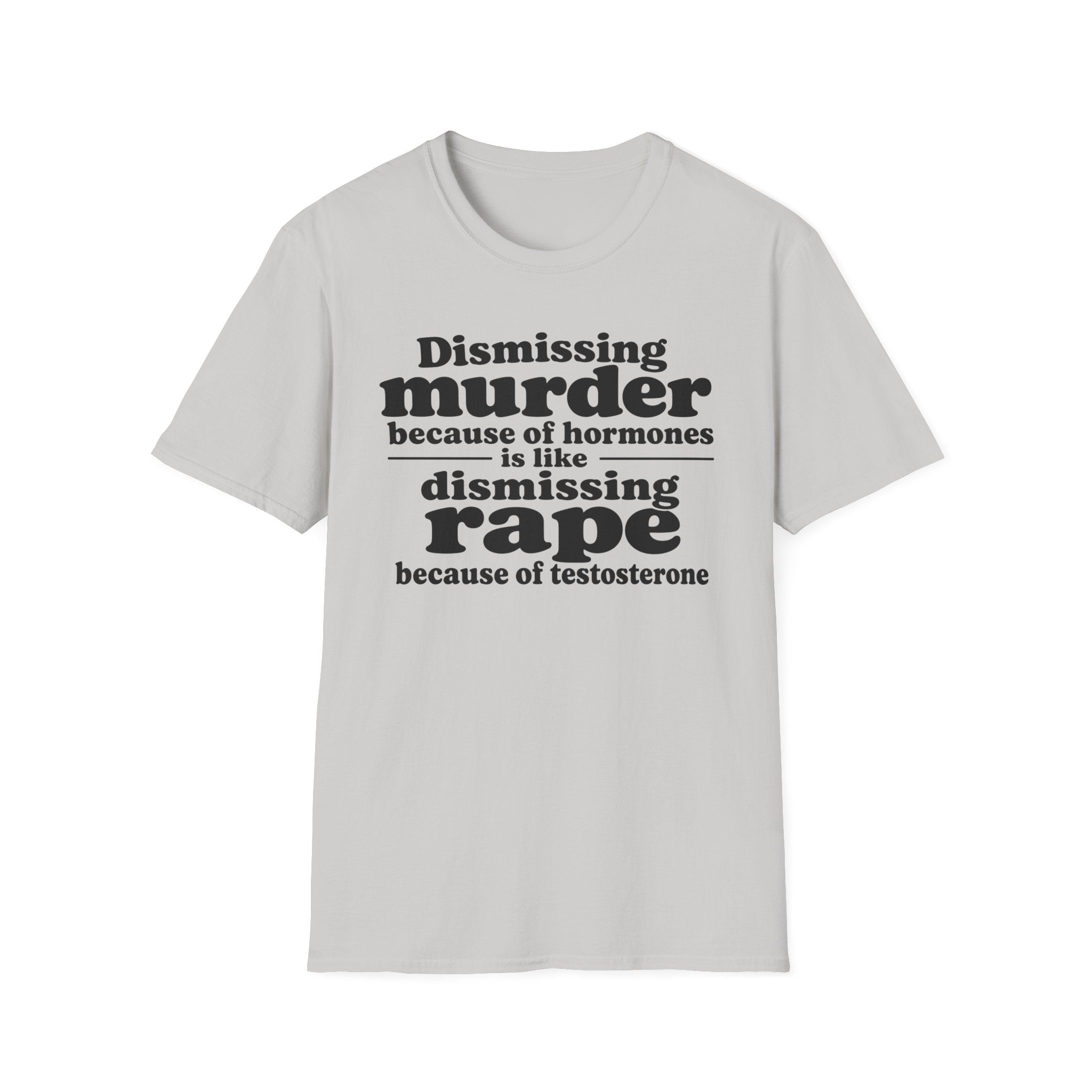 Statement Tee — "Dismissing m because of hormones is like dismissing r because of testosterone"