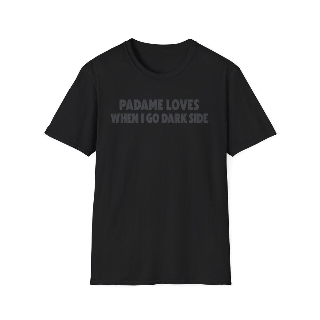 Padame Loves When I Go Dark Side T-Shirt