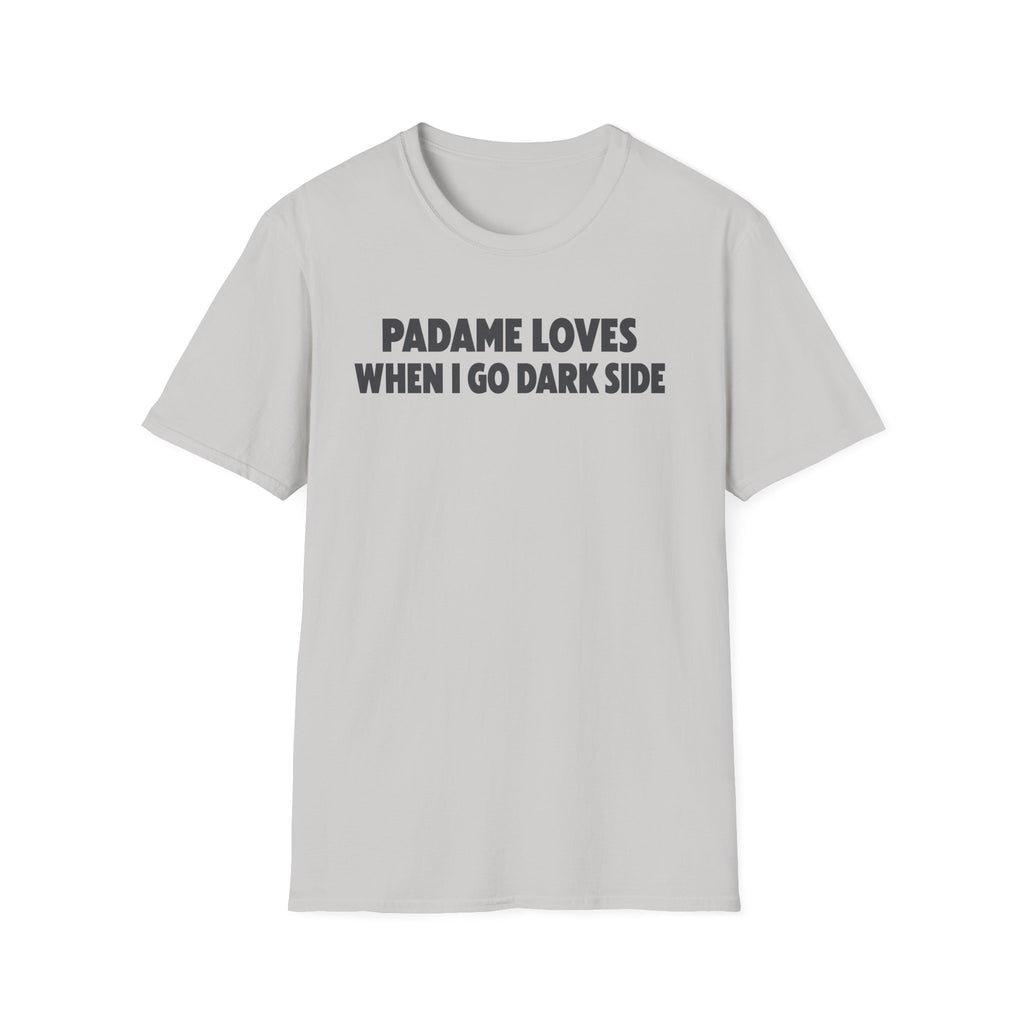 Padame Loves When I Go Dark Side T-Shirt