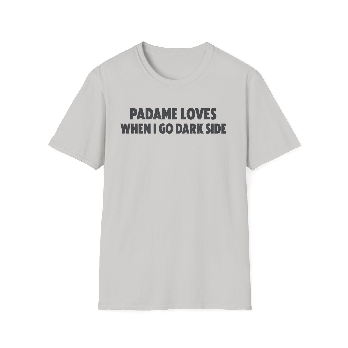 Padame Loves When I Go Dark Side T-Shirt