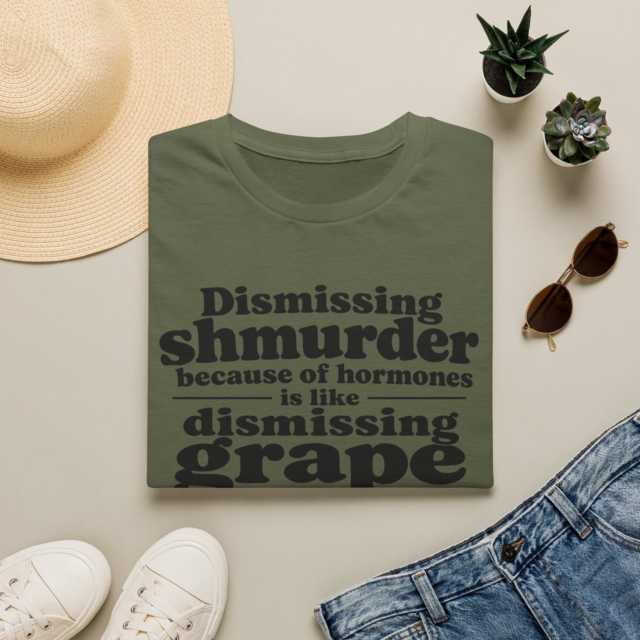 T-Shirt — "Dismissing Shmurder Because of Hormones Is Like Dismissing Grape" Feminist Humor Tee