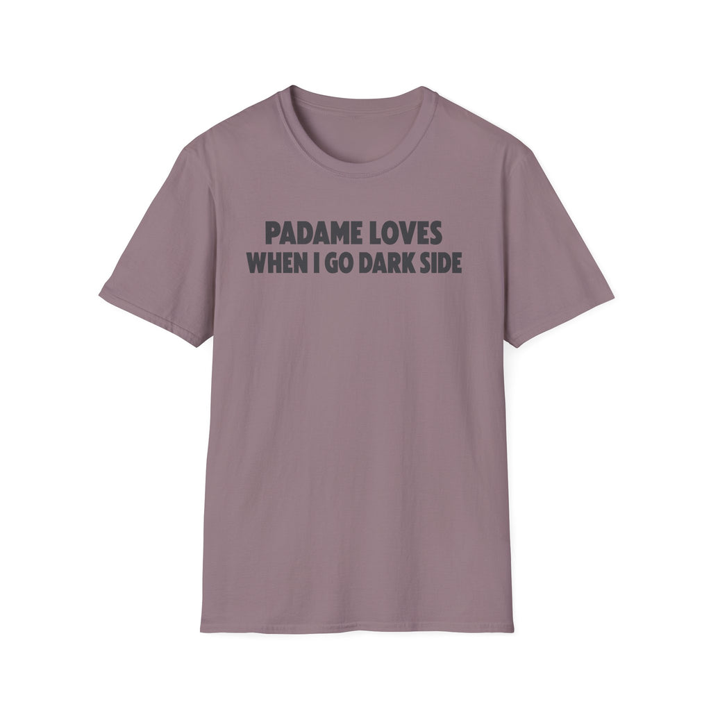 Padame Loves When I Go Dark Side T-Shirt