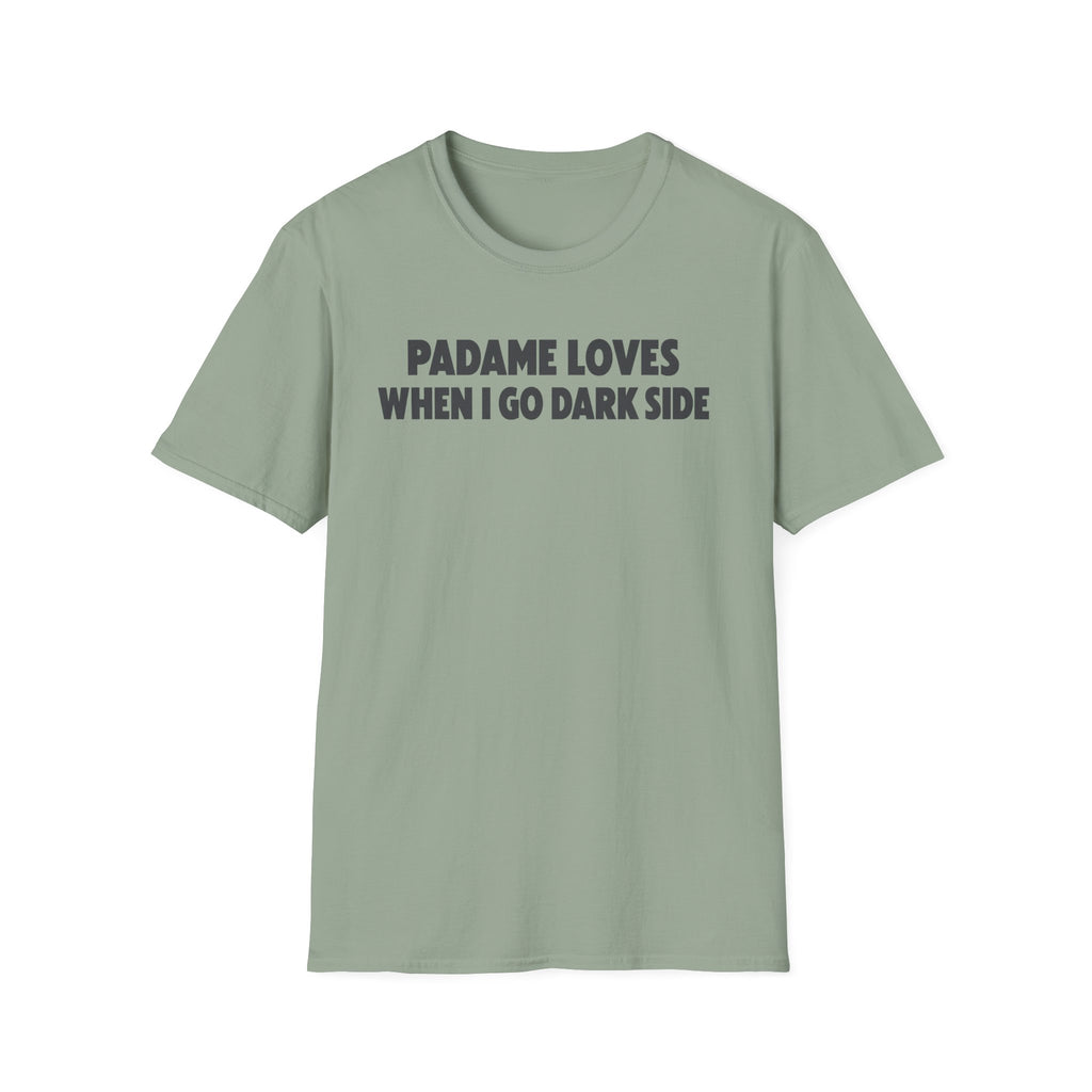 Padame Loves When I Go Dark Side T-Shirt