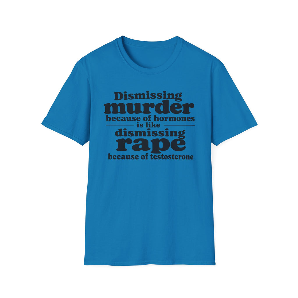 Statement Tee — "Dismissing m because of hormones is like dismissing r because of testosterone"