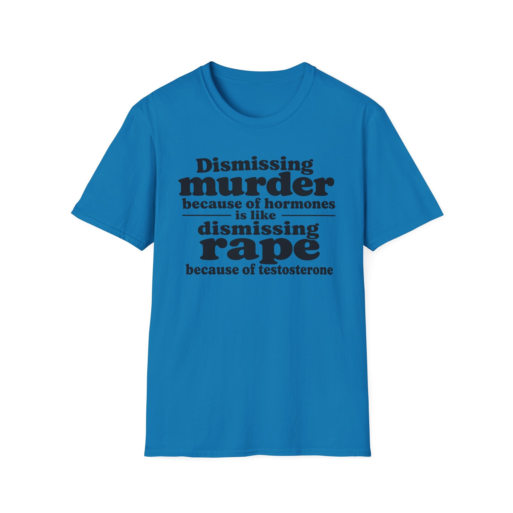 Statement Tee — "Dismissing m because of hormones is like dismissing r because of testosterone"