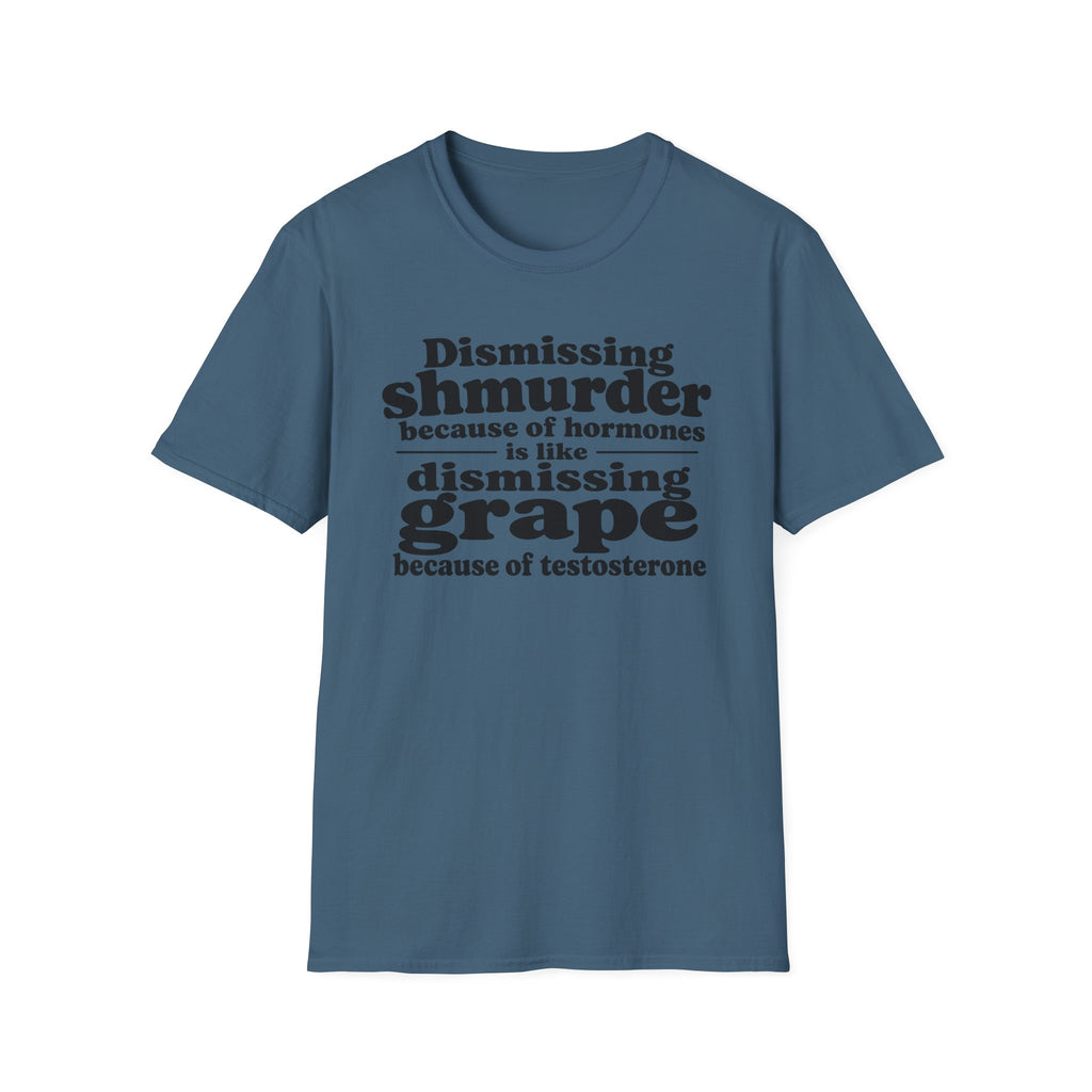 T-Shirt — "Dismissing Shmurder Because of Hormones Is Like Dismissing Grape" Feminist Humor Tee