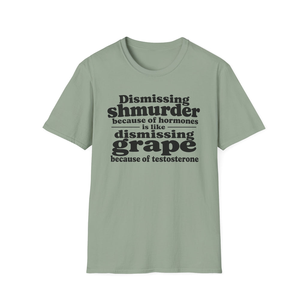 T-Shirt — "Dismissing Shmurder Because of Hormones Is Like Dismissing Grape" Feminist Humor Tee