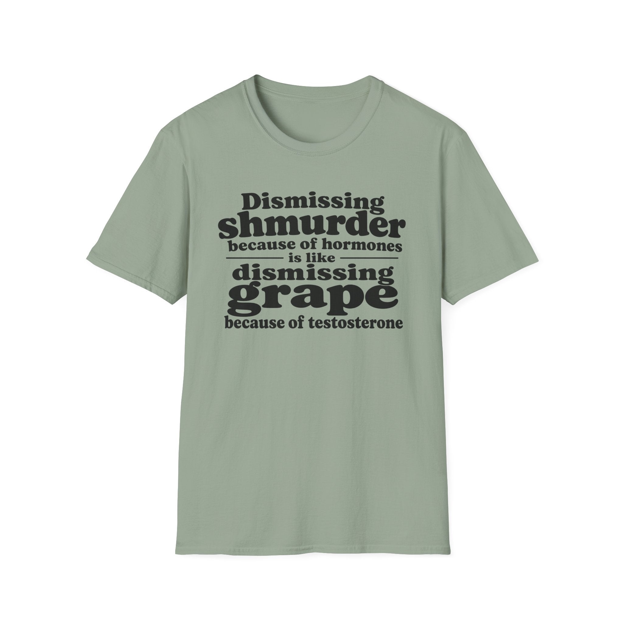 T-Shirt — "Dismissing Shmurder Because of Hormones Is Like Dismissing Grape" Feminist Humor Tee