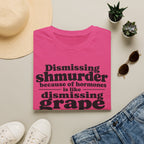 T-Shirt — "Dismissing Shmurder Because of Hormones Is Like Dismissing Grape" Feminist Humor Tee